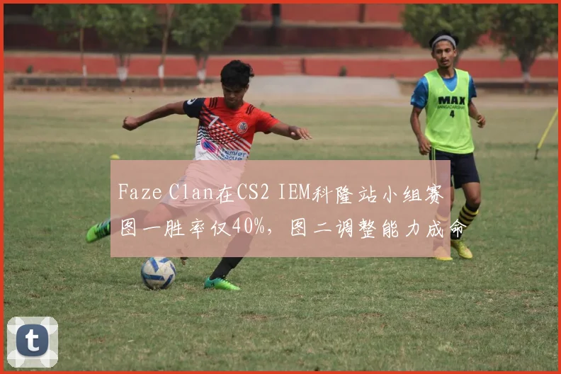 Faze Clan在CS2 IEM科隆站小组赛图一胜率仅40%,图二调整能力成命门